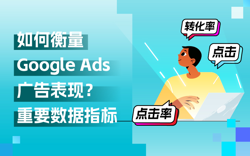 Google Ads海外广告投放,关注哪些数据指标来衡量广告表现?